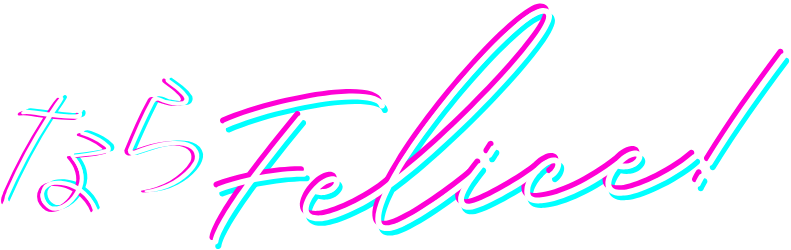 ならFelice！